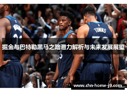 掘金与巴特勒黑马之路潜力解析与未来发展展望