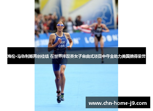 海伦·马鲁利斯再创佳绩 在世界摔跤赛女子自由式项目中夺金助力美国摘得荣誉