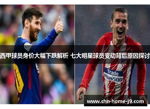 西甲球员身价大幅下跌解析 七大明星球员变动背后原因探讨
